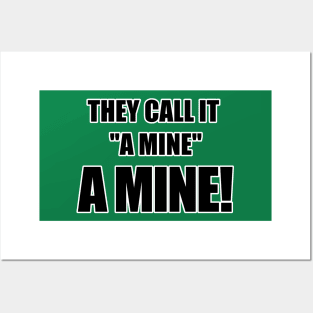 They call it "a mine." A mine! Posters and Art